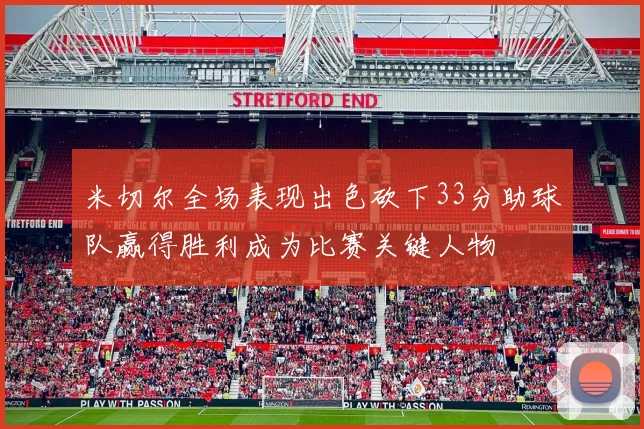 米切尔全场表现出色砍下33分助球队赢得胜利成为比赛关键人物