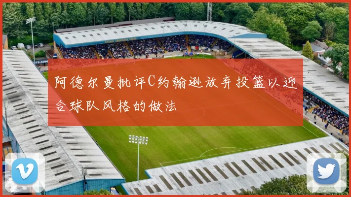 阿德尔曼批评C约翰逊放弃投篮以迎合球队风格的做法