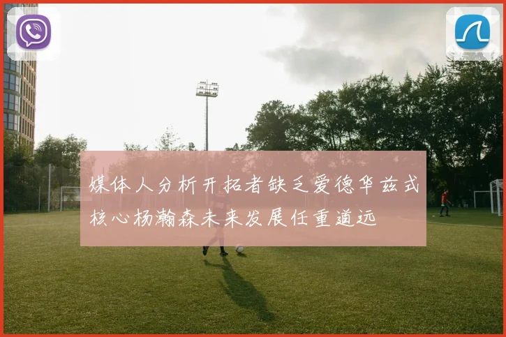 媒体人分析开拓者缺乏爱德华兹式核心杨瀚森未来发展任重道远